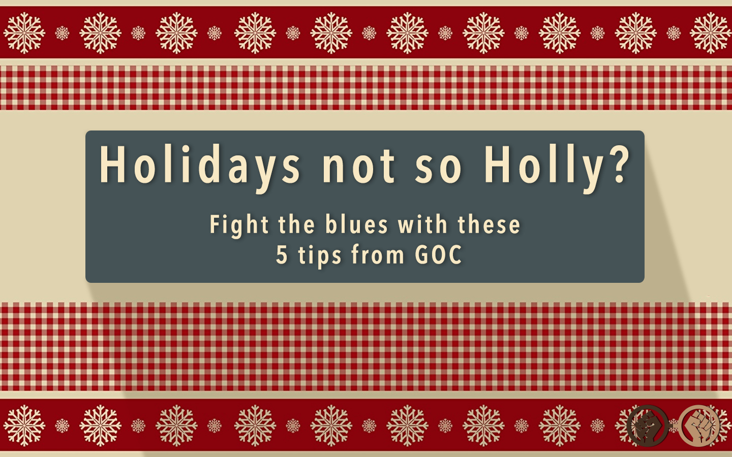 Holidays Not So Holly? Fight The Blues With These 5 Tips From GOC